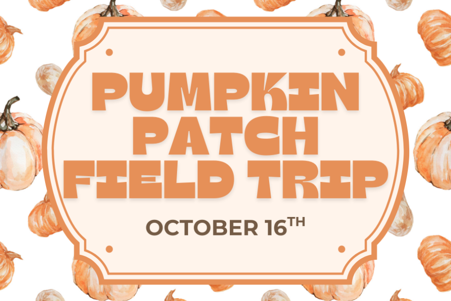 Pumpkin Patch Field Trip, October 16th